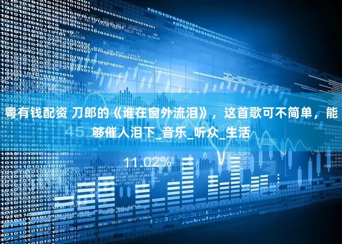 粤有钱配资 刀郎的《谁在窗外流泪》，这首歌可不简单，能够催人泪下_音乐_听众_生活